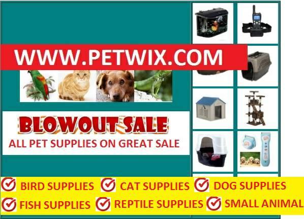 Blow Out!   All Pet-Supplies at lowest prices.